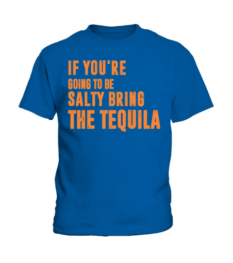 If Youre Going To Be Salty Bring The Tequila Kids T-Shirt