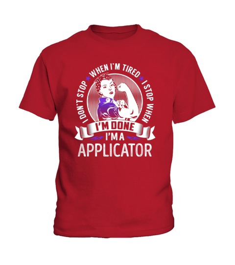 Im an Applicator I dont Stop When Im Tired I Stop When Im Done Job Shirts Kids T-Shirt