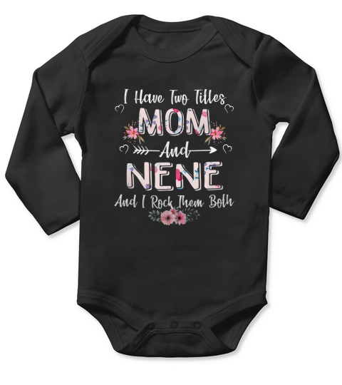 I Have Two Titles Mom And Nene and rock them both Long Sleeve Baby One-Piece