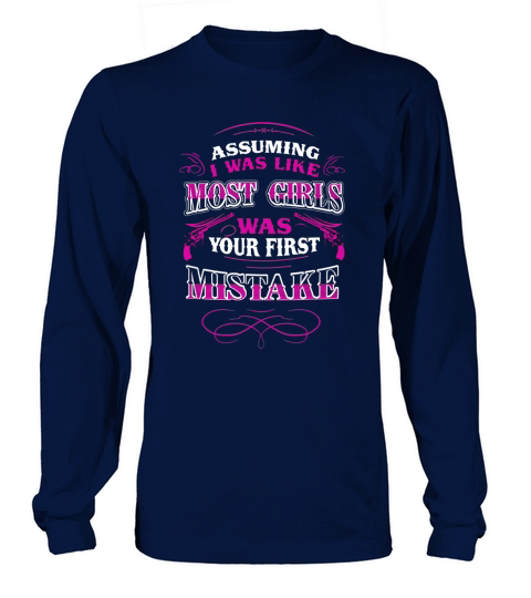 ASSUMING I WAS LIKE MOST GIRLS WAS YOUR FIRST MISTAKE Long sleeved Unisex