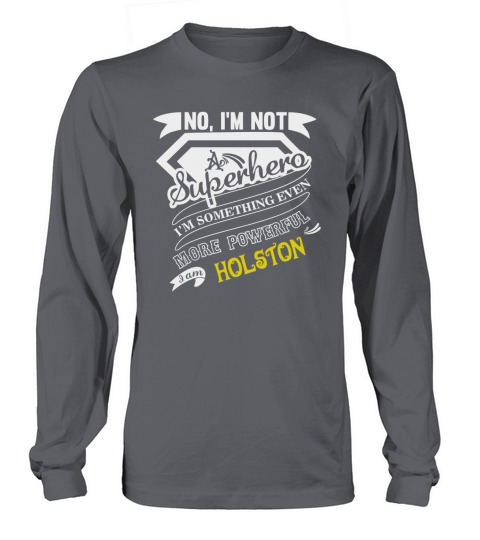 HOLSTON Im Not Superhero More Powerful I Am HOLSTON name gifts T Shirt Long sleeved Unisex