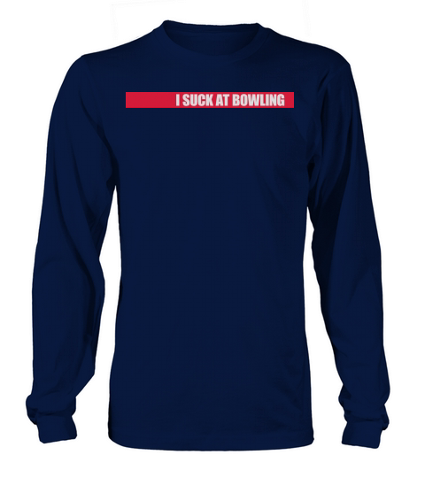 I suck at bowling Long sleeved Unisex