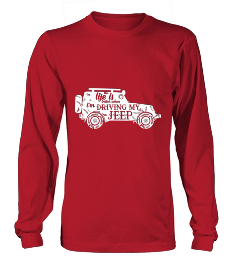 Life Is Better When Im Driving My Jeep Shirt - Great Birthday Gifts Christmas Gifts Long sleeved Unisex