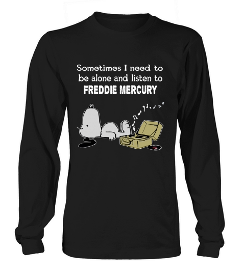 Sometimes I need to be alone and listen to Freddie Mercury Long sleeved Unisex