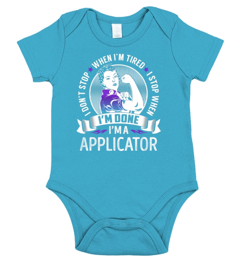 Im an Applicator I dont Stop When Im Tired I Stop When Im Done Job Shirts Short Sleeve Baby One-Piece