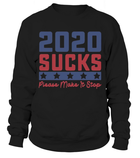 2020 Sucks Please Make It Stop Shirt Sweatshirt Unisex