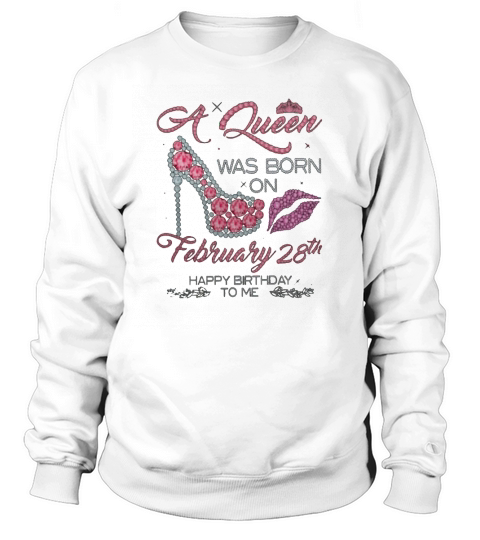 A Queen Was Born On February 28th Happy Birthday To Me Sweatshirt Unisex