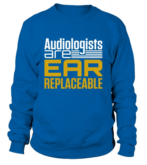 Audiology Gifts Audiologists Are Ear Replaceable Pun T-Shirt Sweatshirt Unisex