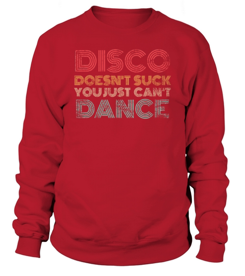 Disco Doesnt Suck You Just Cant Dance Retro Sweatshirt Unisex
