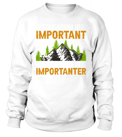 Education Is Important but Hiking Is Importanter H Sweatshirt Unisex