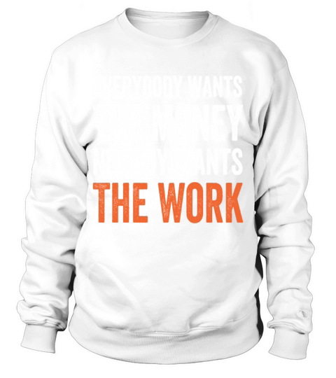 Everybody Wants The Money Nobody Wants The Work Sweatshirt Unisex