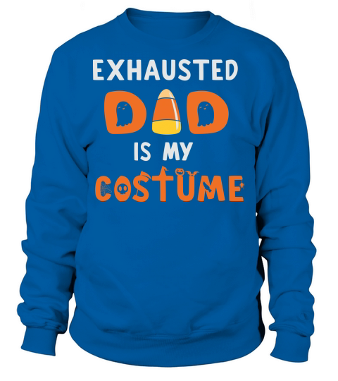 Exhausted Dad is My Costume Sweatshirt Unisex