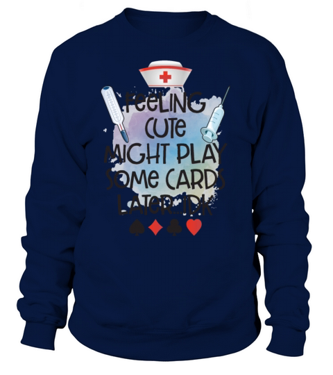 Feeling Cute Might Play Some Cards Later Sweatshirt Unisex