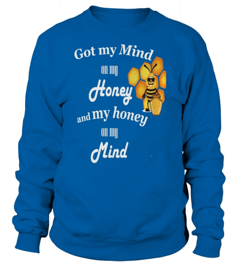 Got my mind honey Tshirt Sweatshirt Unisex