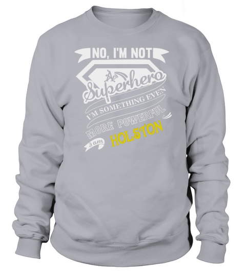 HOLSTON Im Not Superhero More Powerful I Am HOLSTON name gifts T Shirt Sweatshirt Unisex