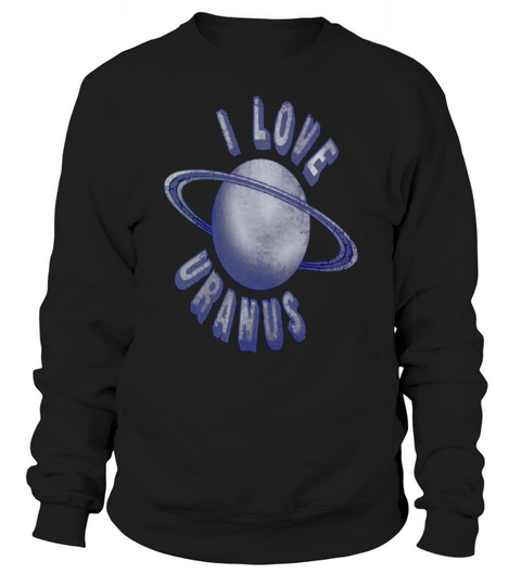 I Love Uranus Sweatshirt Unisex