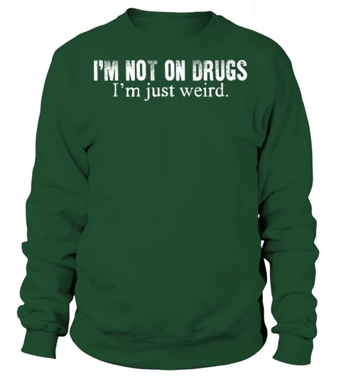 Im Not On Drugs Im Just Weird Sweatshirt Unisex