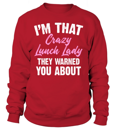 Im That Crazy Lunch Lady They Warned You About Sweatshirt Unisex