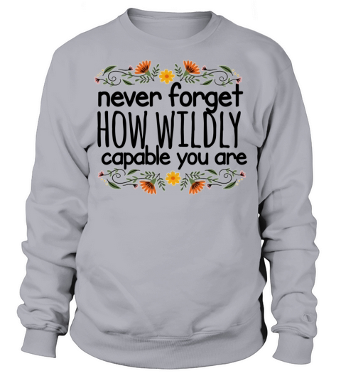 Never forget how wildly capable you are motivation Sweatshirt Unisex