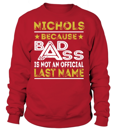 NICHOLS Because BADASS is not an Official Last Name Shirts Sweatshirt Unisex