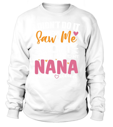 Nobody Saw Me Do It I Want To Speak To My Nana Sweatshirt Unisex