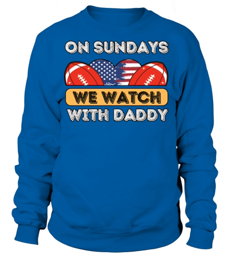 On Sundays We Watch Football With Daddy Sweatshirt Unisex