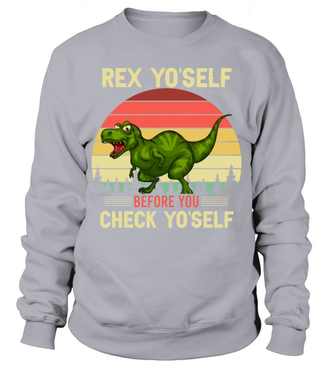 Rex yoself before you check yoself Sweatshirt Unisex