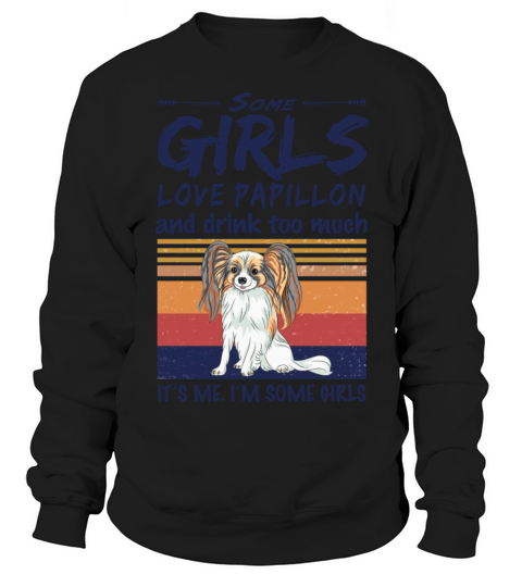 Some Girls Love Papillon And Drink Too Much Sweatshirt Unisex
