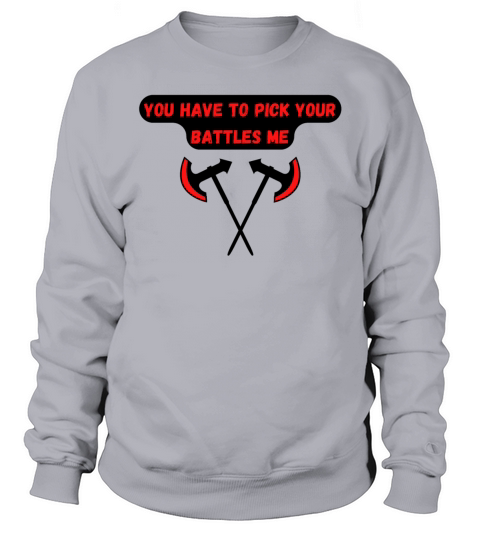 you have to pick your battles me Sweatshirt Unisex