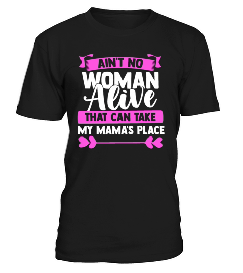 Aint No Woman Alive That Can Take My Mamas Place T-Shirt Unisex