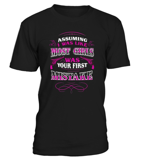 ASSUMING I WAS LIKE MOST GIRLS WAS YOUR FIRST MISTAKE T-Shirt Unisex