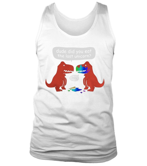 Dude Did You Eat The Last Unicorn? Tank Top Unisex