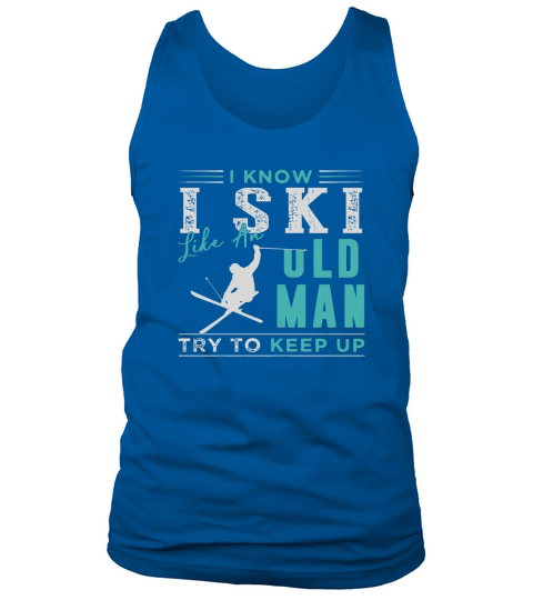 I KNOW I SKI LIKE AN OLD MAN - TRY TO KEEP UP - LONG SLEEVE Tank Top Unisex