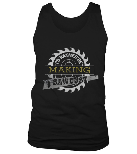 ID RATHER BE MAKING SAWDUST WOODWORKER SHIRT Tank Top Unisex