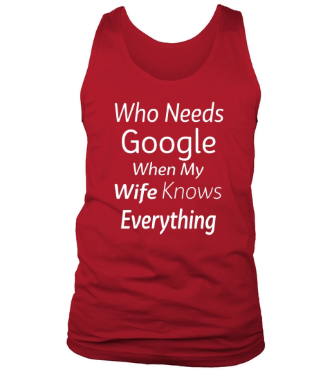 Who needs google when my wife knows everything Tank Top Unisex