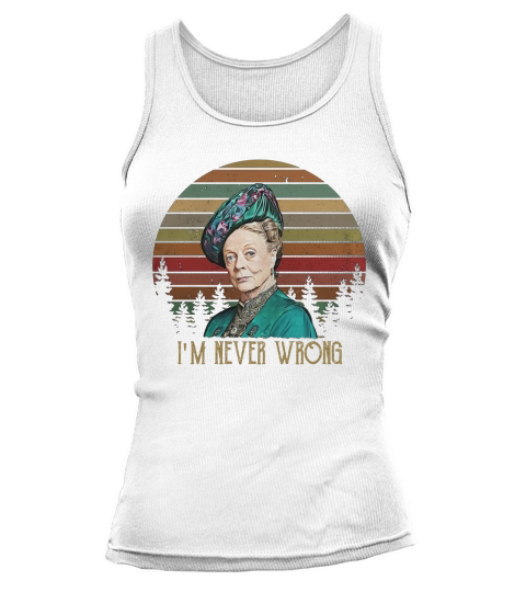 Maggie Smith I’m never wrong shirt Tank top Woman
