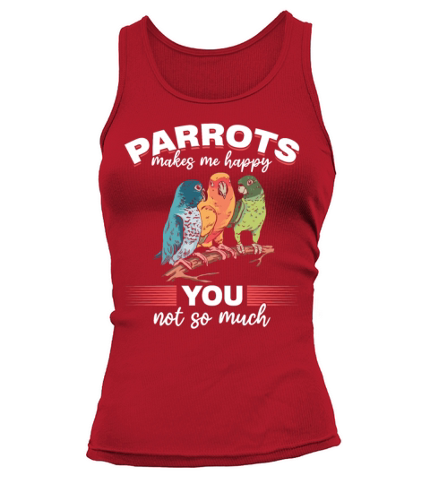 Parrots Makes Me Happy You Not So Much Parrot Tank top Woman