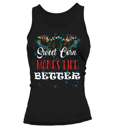 Sweet Corn Makes Life Better Humor Sarcastic Quote Tank top Woman