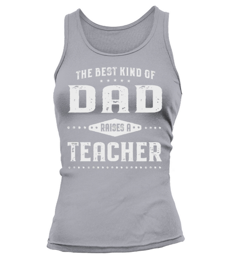 The Best Kind Of Dad Raises A Teacher T-Shirt Men Tank top Woman