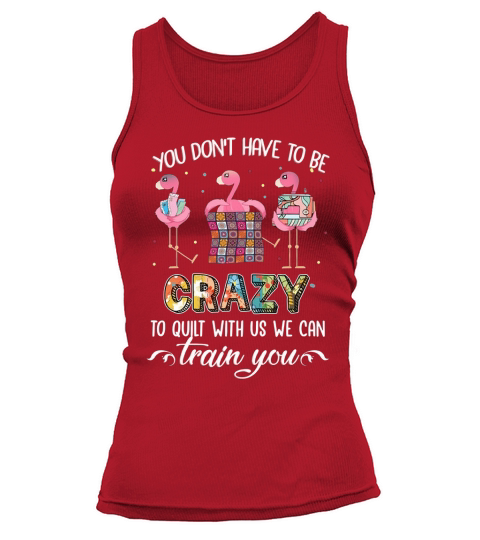 You don’t have to be crazy to quilt with us we can flamingos shirt Tank top Woman