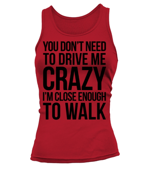 YOU DONT NEED TO DRIVE ME CRAZY FUNNY JOKE Tank top Woman