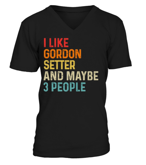 I Like Gordon Setter And Maybe 3 People Dog Lover V-Neck T-shirt