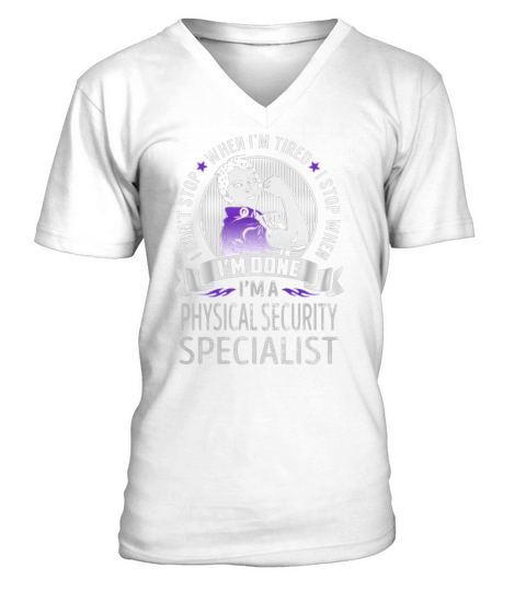 Im a Physical Security Specialist I dont Stop When Im Tired I Stop When Im Done Job Shirts V-Neck T-shirt
