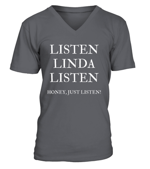 Listen Linda Listen Honey, Just Listen Last Word T-shirt V-Neck T-shirt