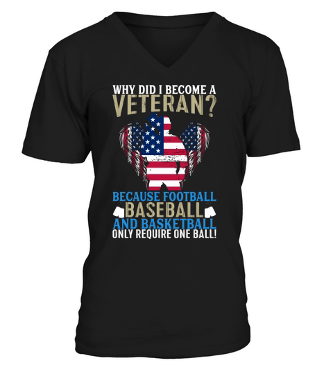 Why Did I Become a Veteran Because Football Baseball And Basketball Only Require One Ball V-Neck T-shirt