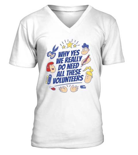 Why yes we really do need all these volunteers Why V-Neck T-shirt
