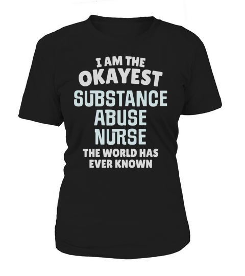 Funny Substance Abuse Nurse T-Shirt - Im the Okayest! Women's T-Shirt
