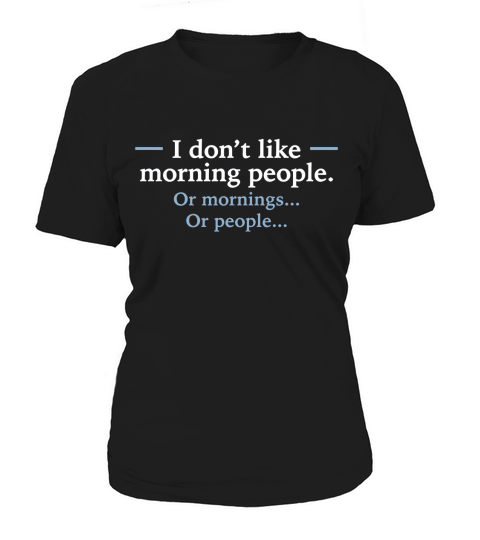 I DONT LIKE MORNING PEOPLE OR MORNINGS O Women's T-Shirt
