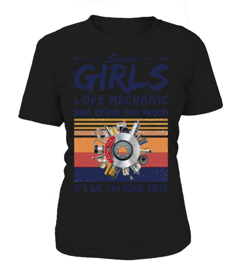 Some Girls Love Mechanic And Drink Too Much Women's T-Shirt