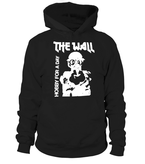 The Wall Hobby For A Day T-Shirt Hoodie Unisex
